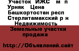 Участок (ИЖС)12м2 п.Урняк › Цена ­ 650 000 - Башкортостан респ., Стерлитамакский р-н Недвижимость » Земельные участки продажа   